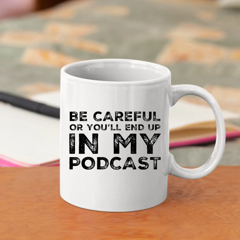 Be Careful Or You'll End Up In My Podcast Funny Coffee Mug 11oz White - Panvola