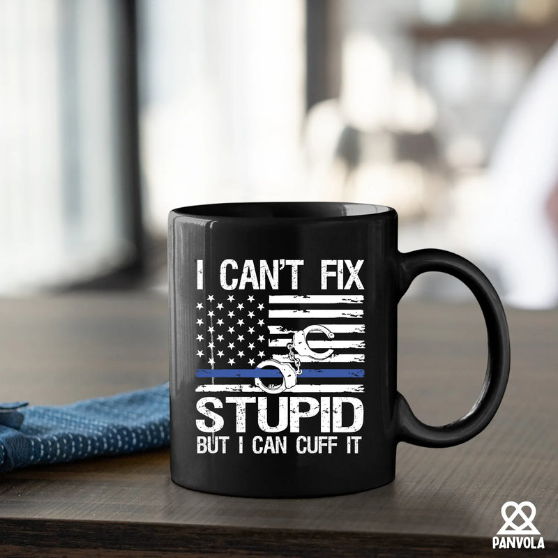 I Can't Fix Stupid But I Can Cuff It Ceramic Mug 11 oz Black - Panvola