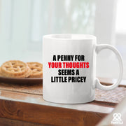 A Penny For Your Thoughts Seems A Little Pricy Ceramic Mug 11 oz White - Panvola