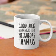 Good Luck Finding Better Neighbors Than Us Coffee Mug Moving Away Gift.