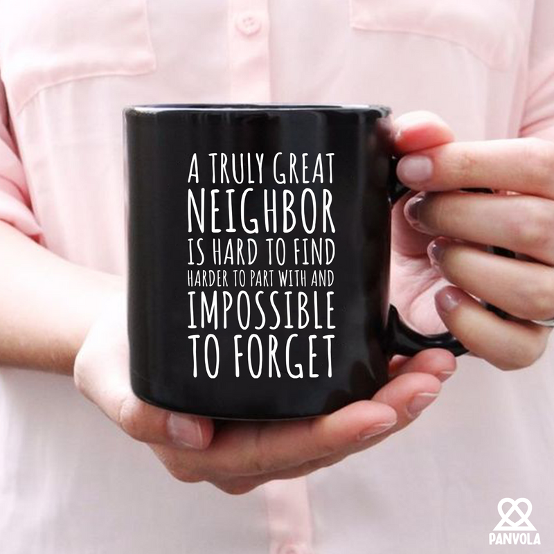 A Truly Great Neighbor Is Hard To Find Difficult To Part Ceramic Mug 11 oz Black