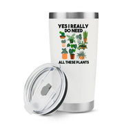 Yes I Really Do Need All These Plants Tumbler 20 oz White - Panvola