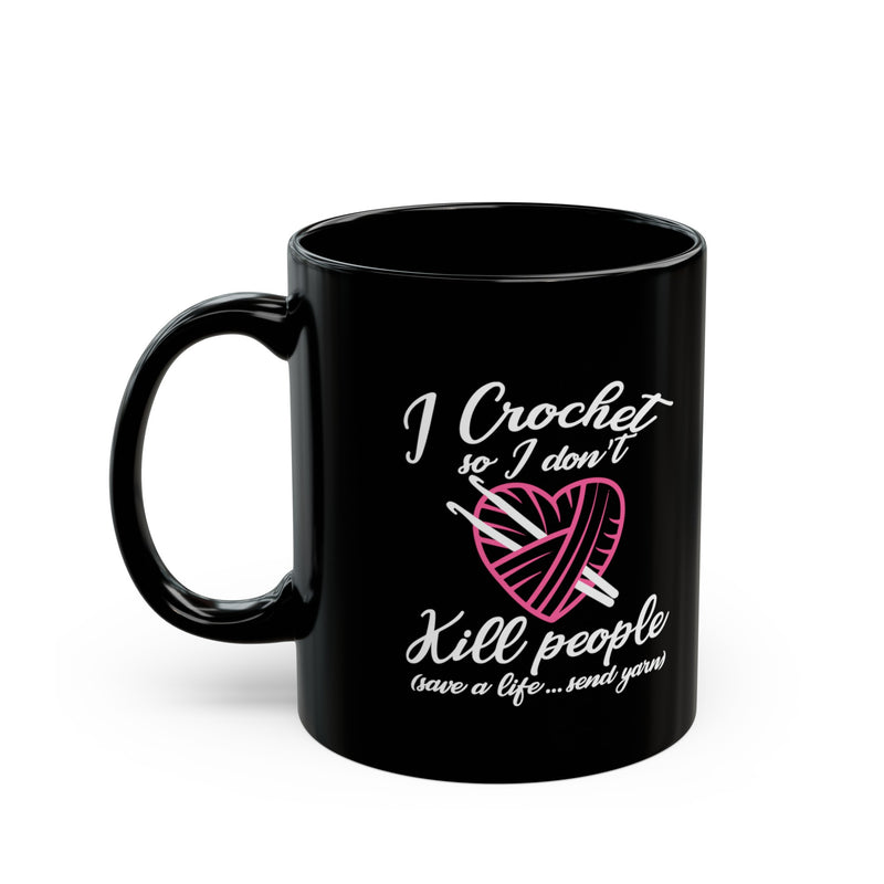 Personalized I Crochet So I Don't Kill People Ceramic Mug 11oz Black.