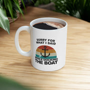 Personalized Sorry For What I Said While Docking The Boat Ceramic Mug 11 oz White - Panvola