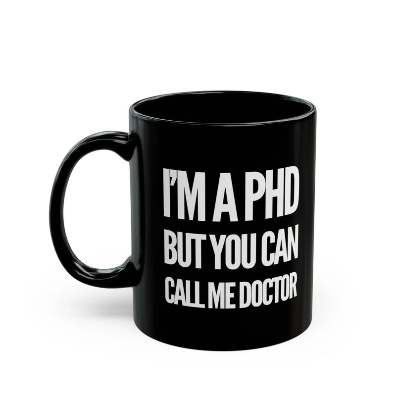 Personalized I’m A PHD But You Can Call Me Doctor Ceramic Mug 11 oz Black - Panvola