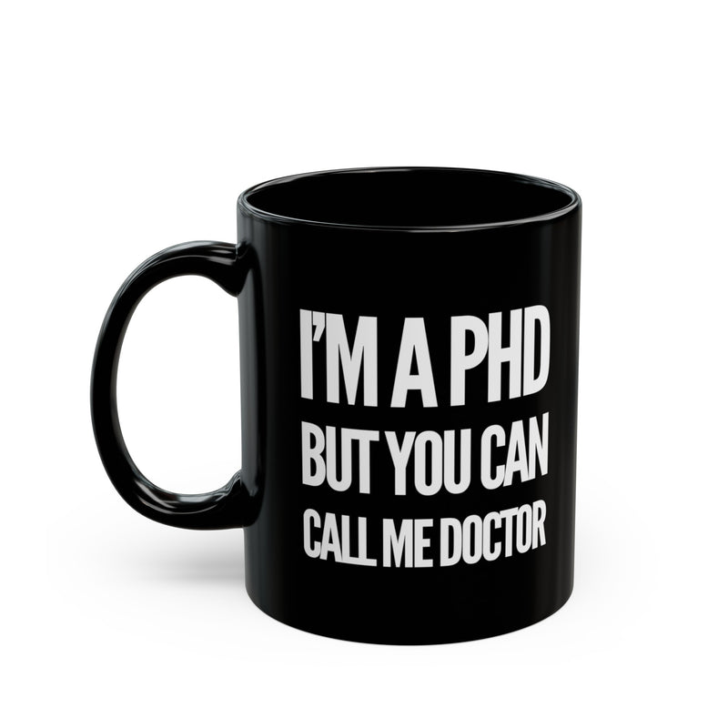 Personalized I’m A PHD But You Can Call Me Doctor Ceramic Mug 11 oz Black