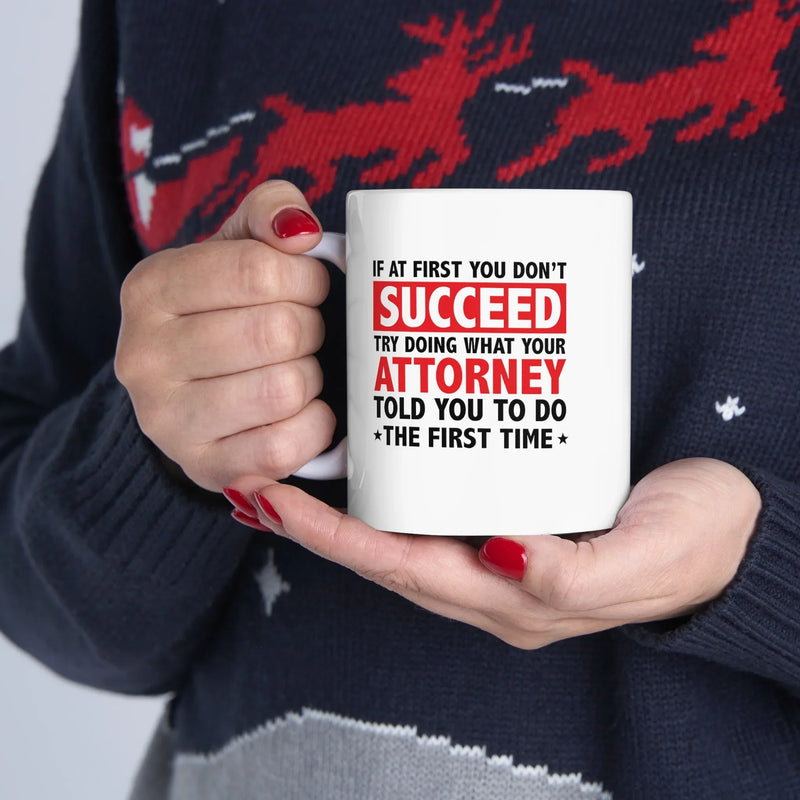 Personalized If At First You Don’t Succeed Try Doing What Your Attorney Told You To Do The First Time Ceramic Mug 11 oz White - Panvola