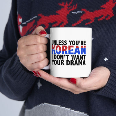 Personalized Unless You Are Korean I Don’t Want Your Drama Customized Ceramic Mug 11 oz White