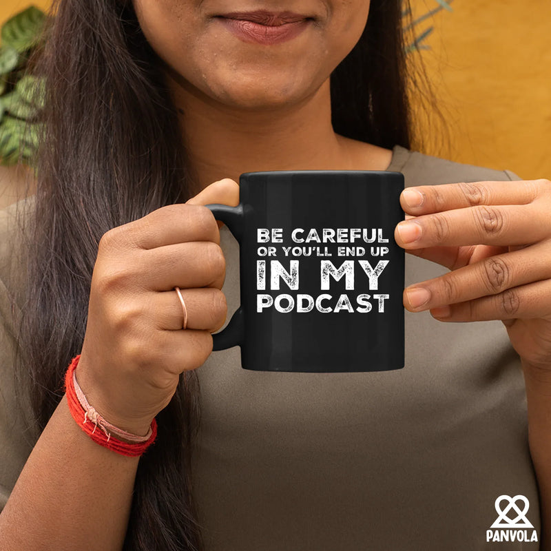 Be Careful Or You'll End Up In My Podcast Ceramic Mug 11 oz Black - Panvola