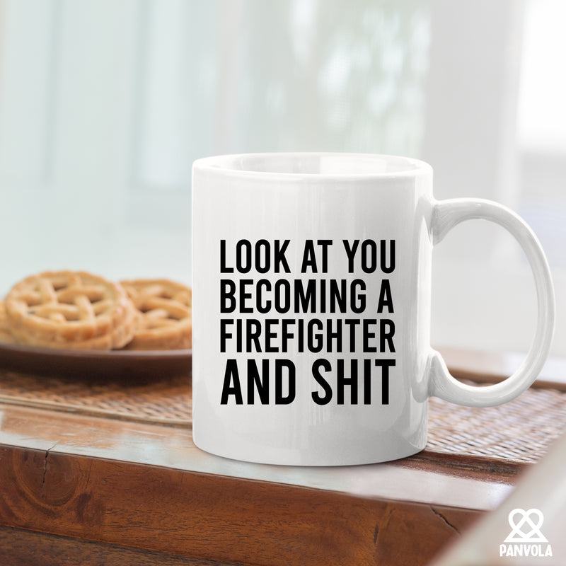 Look At You Becoming A Firefighter And Shit Ceramic Mug 11 oz White.