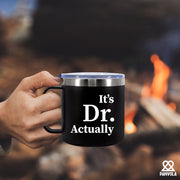 It's Dr Actually Doctor Insulated Coffee Mug 14oz With Handle And Lid.