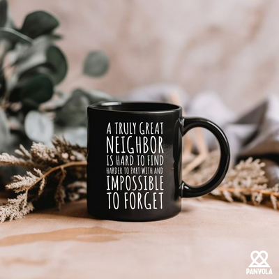 A Truly Great Neighbor Is Hard To Find Difficult To Part Ceramic Mug 11 oz Black