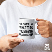 You Can’t Tell Me What To Do You’re Not My Granddaughter Ceramic Mug 11 oz White - Panvola