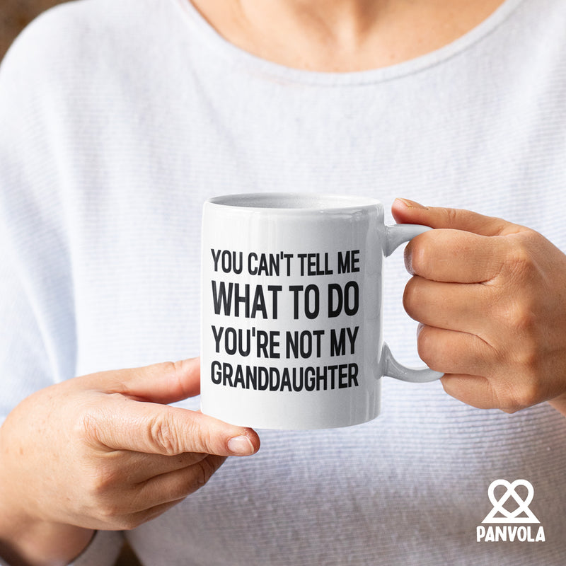 You Can’t Tell Me What To Do You’re Not My Granddaughter Ceramic Mug 11 oz White