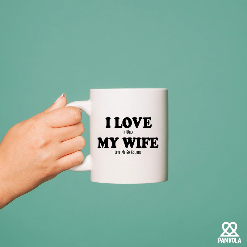 I Love It When My Wife Lets Me Go Golfing Ceramic Mug 11 oz White - Panvola