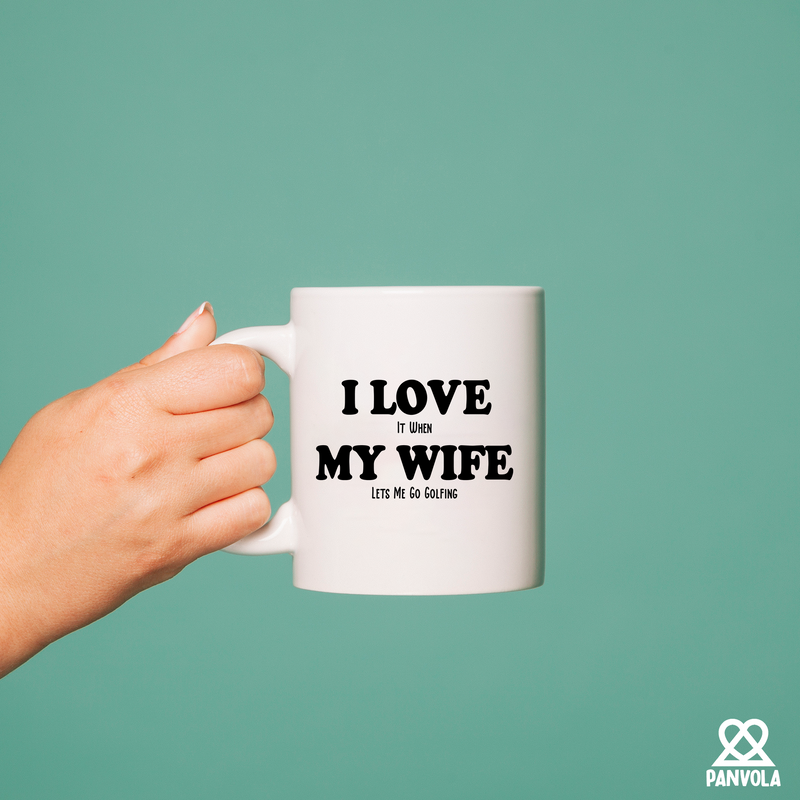 I Love It When My Wife Lets Me Go Golfing Ceramic Mug 11 oz White