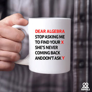 Dear Algebra Stop Asking Me To Find Your X She’s Never Coming Back And Don’t Ask Me Y Ceramic Mug 11 oz White - Panvola