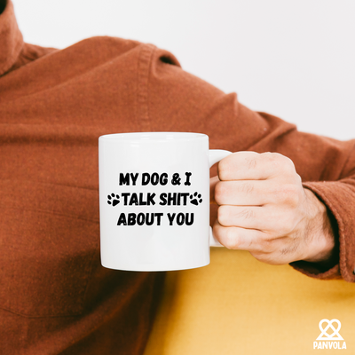 My Dog and I Talk Shit About You Ceramic Mug 11 oz White