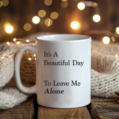 It's A Beautiful Day To Leave Me Alone Ceramic Mug 11 oz White