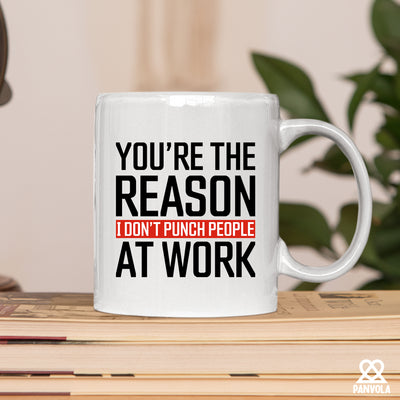 You're The Reason I Don't Punch People At Work Ceramic Mug 11 oz White