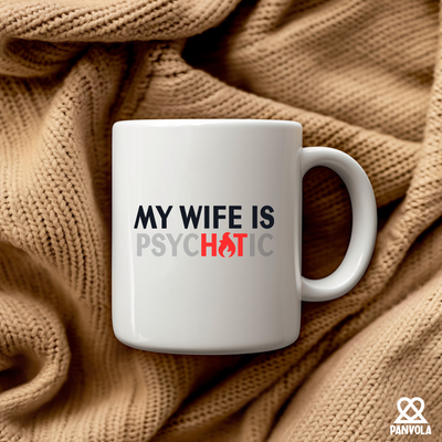 My Wife Is Hot Psychotic Ceramic Mug 11 oz White