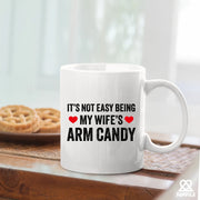 It's Not Easy Being My Wife's Arm Candy Ceramic Mug 11 oz White - Panvola