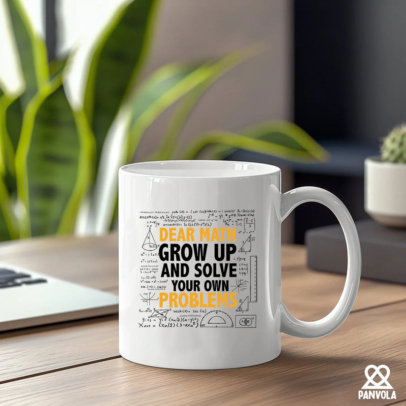 Dear Math Grow Up And Solve Your Own Problem Ceramic Mug 11 oz White - Panvola