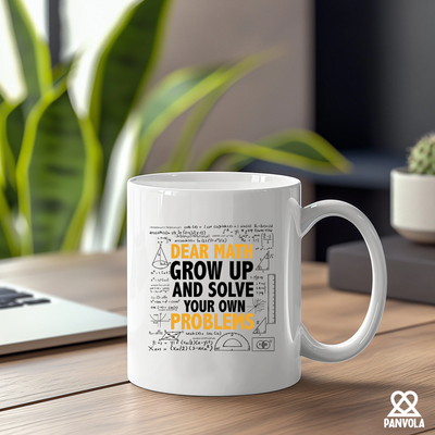 Dear Math Grow Up And Solve Your Own Problem  Ceramic Mug 11 oz White