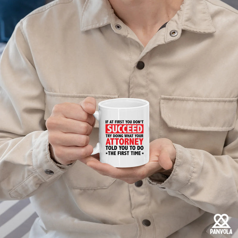 If At First You Don't Succeed Try Doing What You Attorney Told You To Do The First Time Ceramic Mug 11 oz White - Panvola