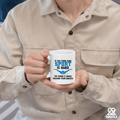 If You Think Your Sport Is Hard, Try Doing It While Holding Your Breath Ceramic Mug 11 oz White