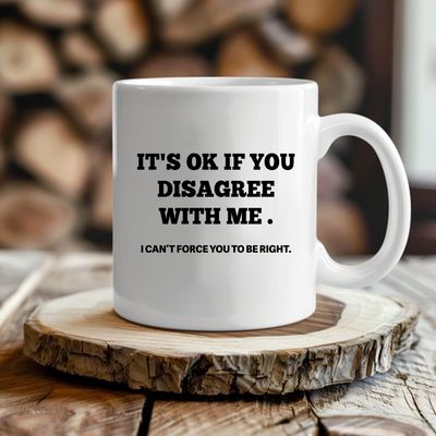 It's Ok If You Disagree with Me Ceramic Mug 11 oz White