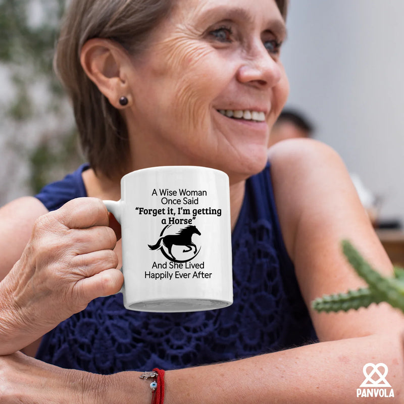A Wise Woman Once Said Forget It, I’m Getting A Horse Ceramic Mug 11 oz White - Panvola