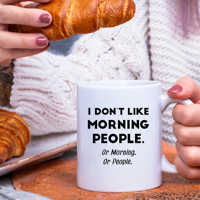 I Don't Like Morning People or Mornings or People Ceramic Mug 11 oz White