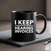 I Keep Hearing Invoices Ceramic Mug 11 oz Black - Panvola