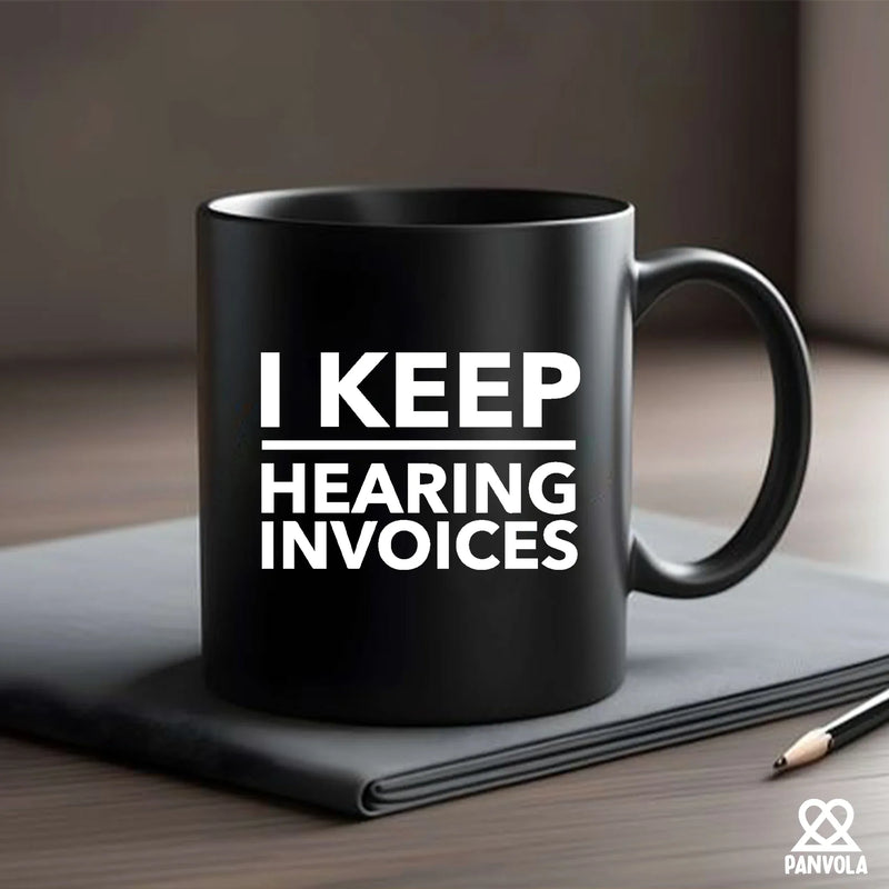 I Keep Hearing Invoices Ceramic Mug 11 oz Black - Panvola