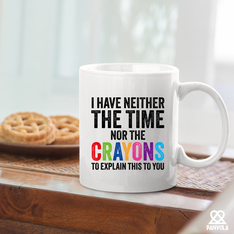 I Have Neither The Time Nor The Crayons To Explain This To You Ceramic Mug 11 oz White