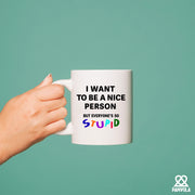 I Want To Be A Nice Person But Everyone's So Stupid Ceramic Mug 11 oz White - Panvola