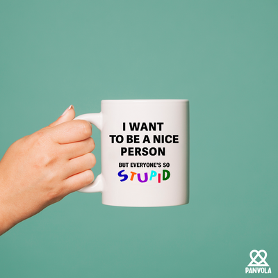 I Want To Be A Nice Person But Everyone's So Stupid Ceramic Mug 11 oz White