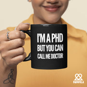 I’m A PHD But You Can Call Me Doctor Ceramic Mug 11 oz Black.