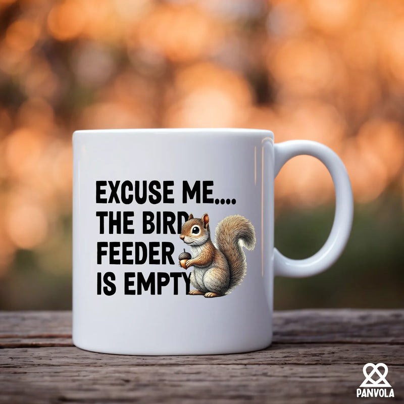 Excuse Me The Bird Feeder is Empty Ceramic Mug 11 oz White - Panvola