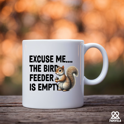 Excuse Me The Bird Feeder is Empty Ceramic Mug 11 oz White