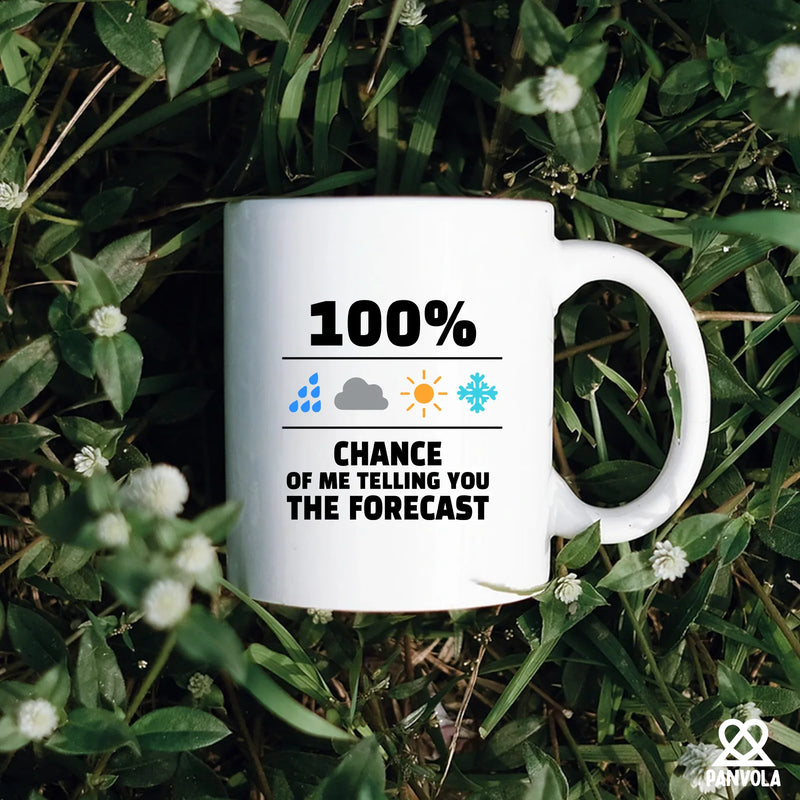 100 Percent Chance Of Me Telling You The Forecast Ceramic Mug 11 oz White - Panvola