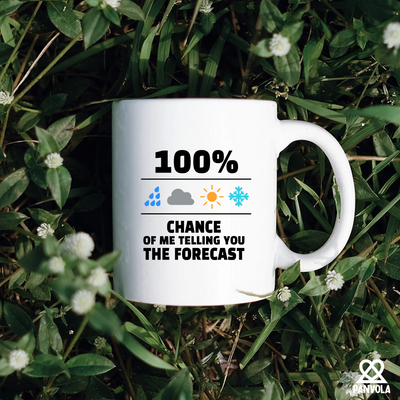 100 Percent Chance Of Me Telling You The Forecast Ceramic Mug 11 oz White