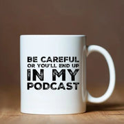 Be Careful Or You'll End Up In My Podcast Funny Coffee Mug 11oz White - Panvola