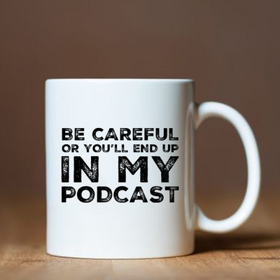 Be Careful Or You'll End Up In My Podcast Funny Coffee Mug 11oz White