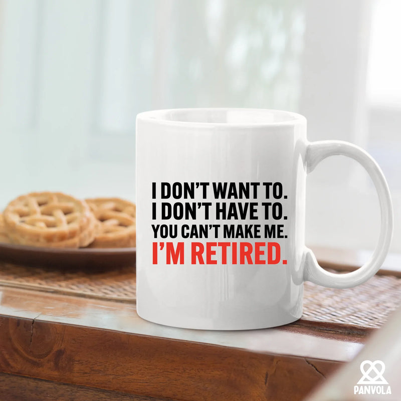 I Don’t Have To You Can’t Make Me Retired Ceramic Mug 11 oz White - Panvola