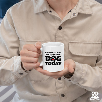 I’m Only Talking To My Dog Today Ceramic Mug 11 oz White