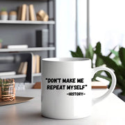 Don't Make Me Repeat Myself History Ceramic Mug 11 oz White - Panvola