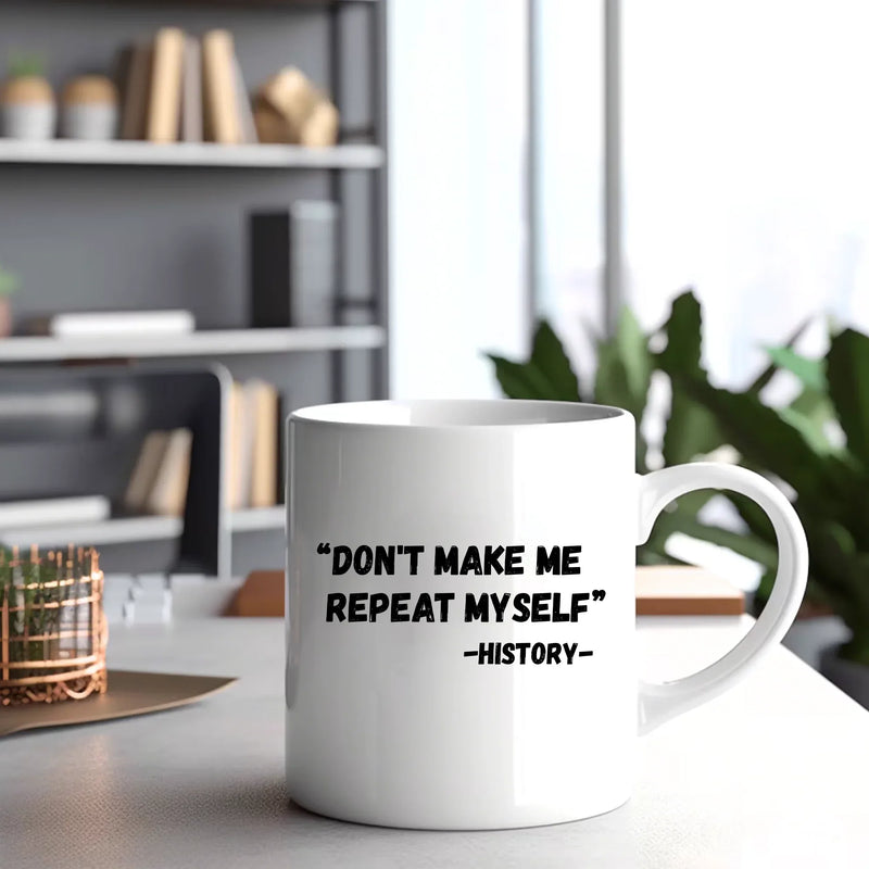 Don't Make Me Repeat Myself History Ceramic Mug 11 oz White - Panvola