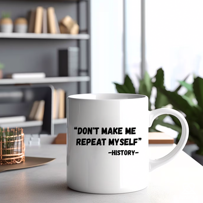 Don't Make Me Repeat Myself History Ceramic Mug 11 oz White